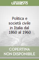 Politica e società civile in Italia dal 1860 al 1960 libro