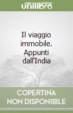 Il viaggio immobile. Appunti dall'India