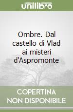 Ombre. Dal castello di Vlad ai misteri d'Aspromonte