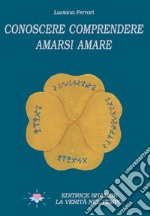 Conoscere comprendere amarsi amare. Ediz. illustrata libro