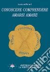 Conoscere comprendere amarsi amare. Ediz. illustrata libro