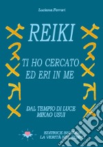 Reiki. Ti ho cercato ed eri in me. Dal tempio di luce. Mikao Usui libro