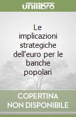 Le implicazioni strategiche dell'euro per le banche popolari libro