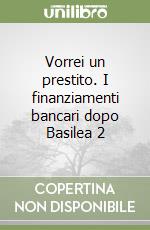 Vorrei un prestito. I finanziamenti bancari dopo Basilea 2