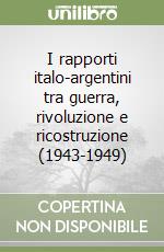 I rapporti italo-argentini tra guerra, rivoluzione e ricostruzione (1943-1949)