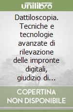 Dattiloscopia. Tecniche e tecnologie avanzate di rilevazione delle impronte digitali, giudizio di utilità dattiloscopico