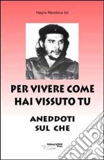 Per vivere come hai vissuto tu. Aneddoti sul «Che» libro