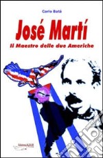 José Martí. Il maestro delle due Americhe libro