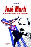 José Martí. Il maestro delle due Americhe libro