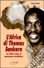 L'Africa di Thomas Sankara. Le idee non si possono uccidere libro