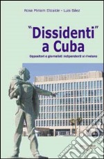 Dissidenti a Cuba. Oppositori e giornalisti indipendenti si rivelano libro