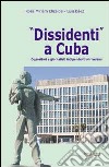 Dissidenti a Cuba. Oppositori e giornalisti indipendenti si rivelano libro
