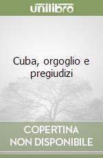 Cuba, orgoglio e pregiudizi libro