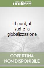 Il nord, il sud e la globalizzazione libro