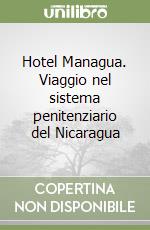 Hotel Managua. Viaggio nel sistema penitenziario del Nicaragua libro