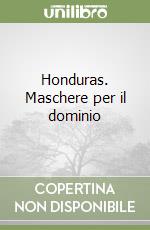 Honduras. Maschere per il dominio