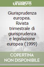 Giurisprudenza europea. Rivista trimestrale di giurisprudenza e legislazione europea (1999) (1) libro