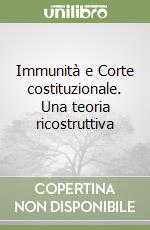 Immunità e Corte costituzionale. Una teoria ricostruttiva libro