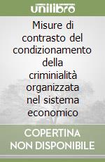 Misure di contrasto del condizionamento della criminialità organizzata nel sistema economico libro