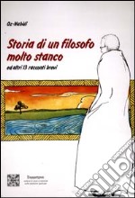 Storia di un filosofo molto stanco. Ed altri 13 racconti brevi libro