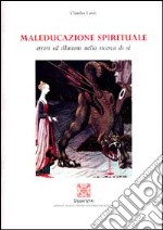 Maleducazione spirituale. Errori ed illusioni nella ricerca di sé libro