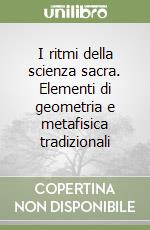 I ritmi della scienza sacra. Elementi di geometria e metafisica tradizionali libro