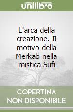 L'arca della creazione. Il motivo della Merkab nella mistica Sufi libro