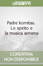 Padre komitas. Lo spirito e la musica armena libro
