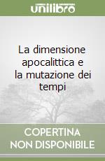 La dimensione apocalittica e la mutazione dei tempi libro