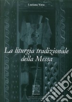 La liturgia tradizionale della messa. Il suo significato rituale e tradizionale libro