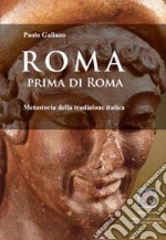 Roma prima di Roma. Metastoria della tradizione italica libro