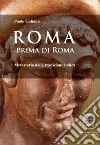 Roma prima di Roma. Metastoria della tradizione italica libro