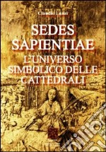 Sedes sapientiae. L'universo simbolico delle cattedrali libro