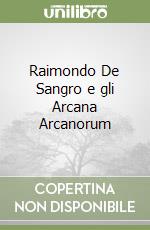 Raimondo De Sangro e gli Arcana Arcanorum libro