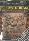 Il tempo di Roma. Gli Dèi e le feste nel calendario di Roma libro