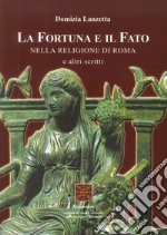 La fortuna e il fato. Nella religione di Roma e altri scritti libro