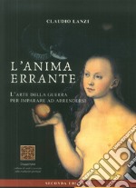 L'anima errante. L'arte della guerra per imparare ad arrendersi libro