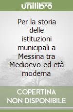 Per la storia delle istituzioni municipali a Messina tra Medioevo ed età moderna