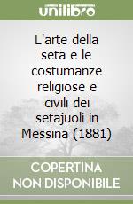 L'arte della seta e le costumanze religiose e civili dei setajuoli in Messina (1881) libro