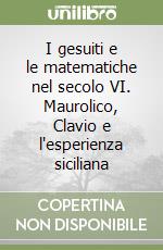 I gesuiti e le matematiche nel secolo VI. Maurolico, Clavio e l'esperienza siciliana libro