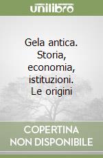 Gela antica. Storia, economia, istituzioni. Le origini