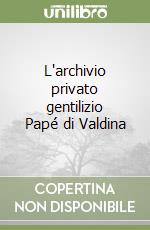 L'archivio privato gentilizio Papé di Valdina