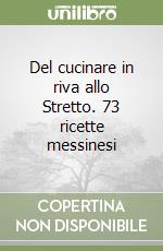 Del cucinare in riva allo Stretto. 73 ricette messinesi libro