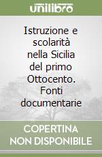 Istruzione e scolarità nella Sicilia del primo Ottocento. Fonti documentarie libro