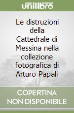 Le distruzioni della Cattedrale di Messina nella collezione fotografica di Arturo Papali