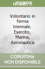 Volontario in ferma triennale. Esercito, Marina, Aeronautica libro