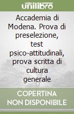 Accademia di Modena. Prova di preselezione, test psico-attitudinali, prova scritta di cultura generale libro