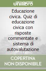 Educazione civica. Quiz di educazione civica con risposte commentate e sistema di autovalutazione libro