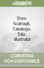 Enzo Scatragli. Catalogo. Ediz. illustrata