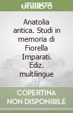 Anatolia antica. Studi in memoria di Fiorella Imparati. Ediz. multilingue libro